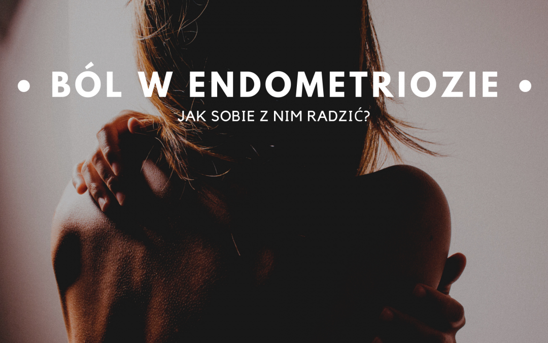 Jak radzić sobie z bólem w endometriozie?